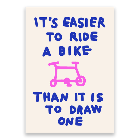 It's Easier to Ride a Bike Than it is to Draw One Print